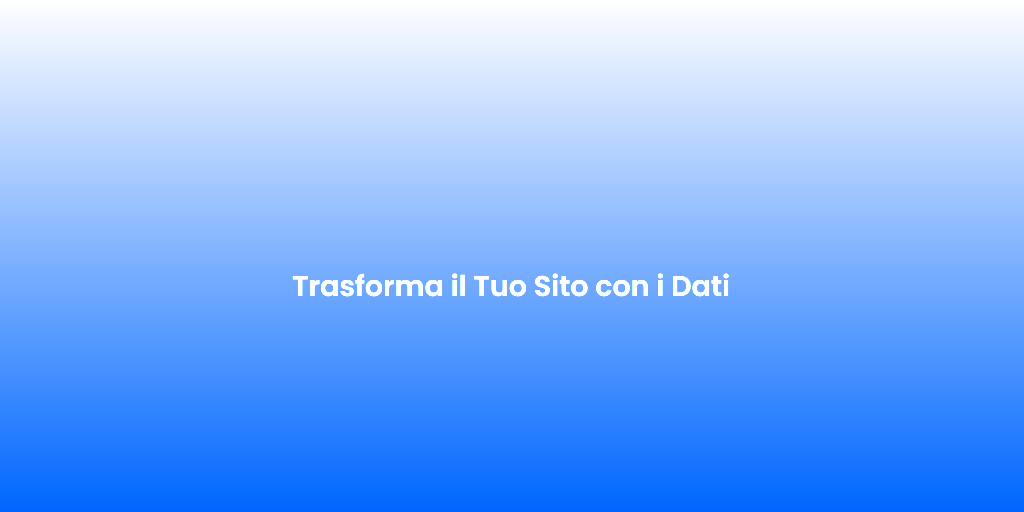 Trasforma il Tuo Sito con i Dati