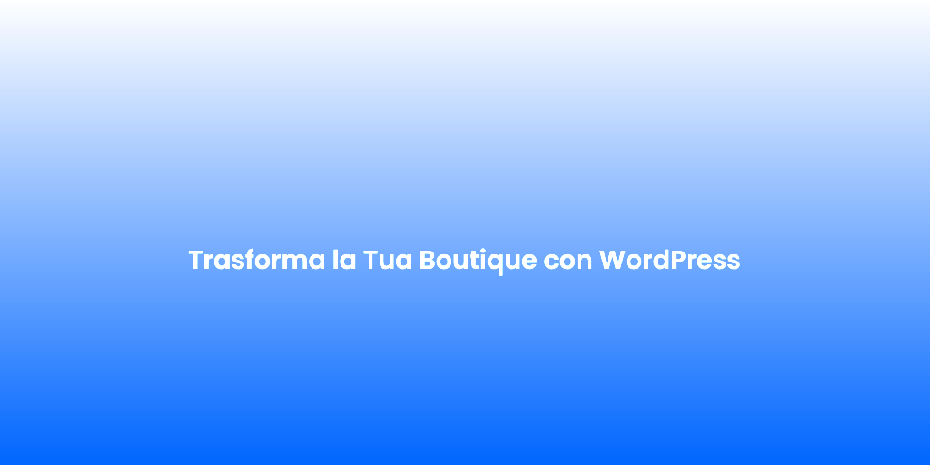 Trasforma la Tua Boutique con WordPress