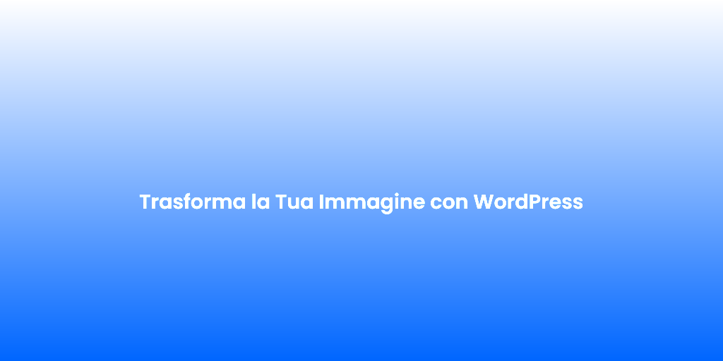 Trasforma la Tua Immagine con WordPress 1