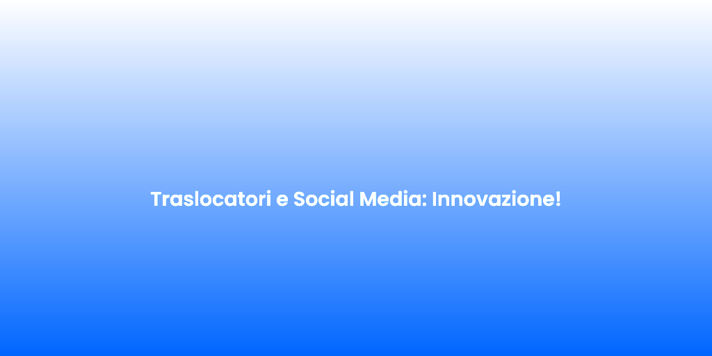 Traslocatori e Social Media Innovazione
