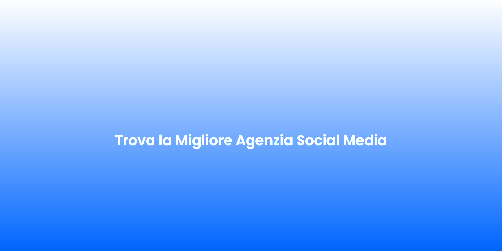 Trova la Migliore Agenzia Social Media