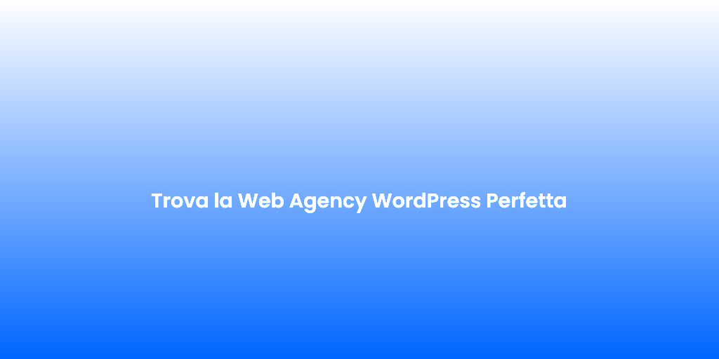 Trova la Web Agency WordPress Perfetta