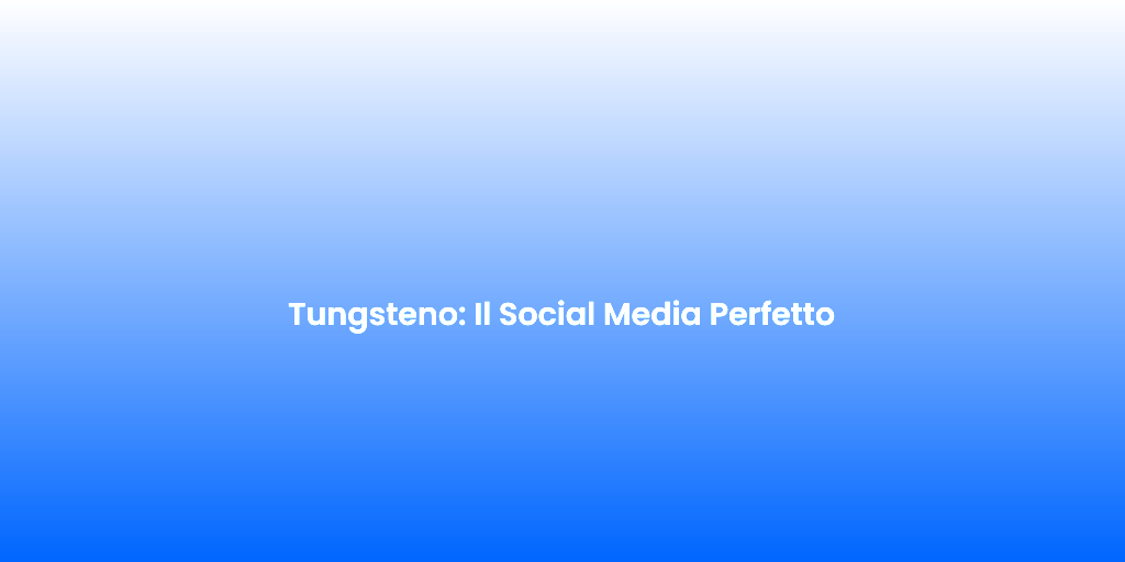 Tungsteno Il Social Media Perfetto 1