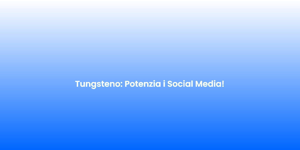 Tungsteno Potenzia i Social Media