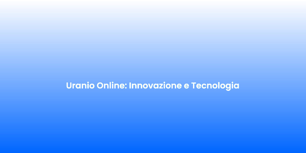 Uranio Online Innovazione e Tecnologia