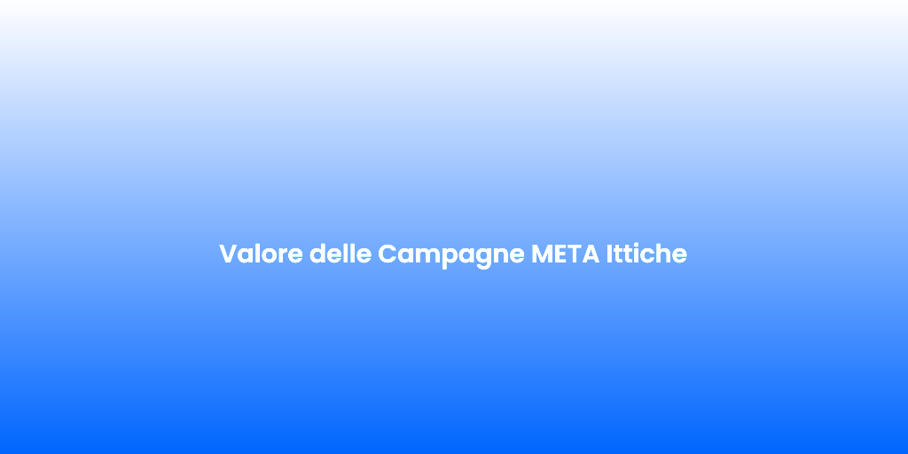 Valore delle Campagne META Ittiche