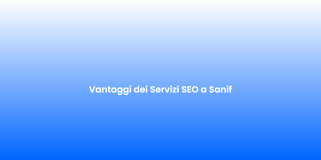 Vantaggi dei Servizi SEO a Sanif