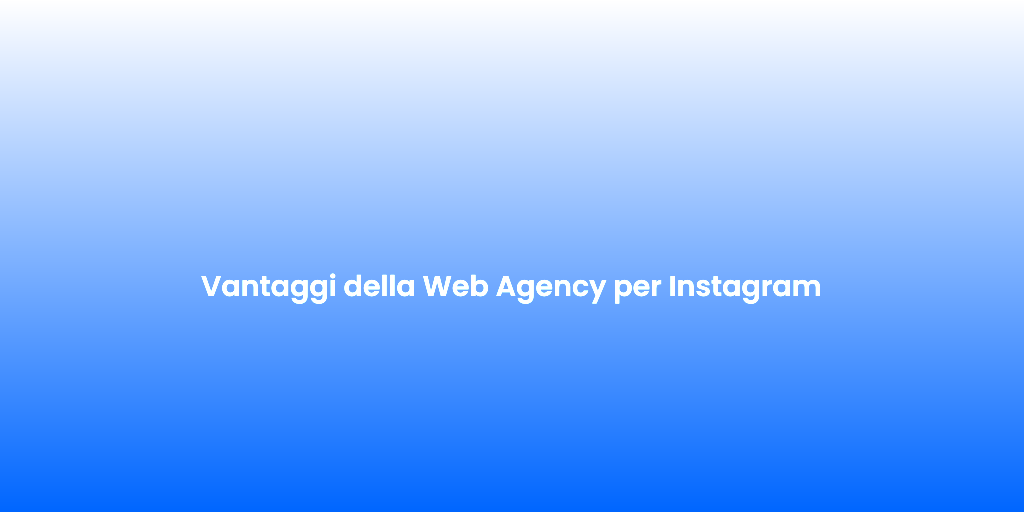 Vantaggi della Web Agency per Instagram