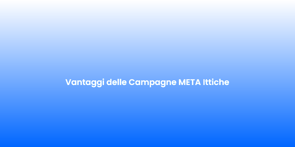 Vantaggi delle Campagne META Ittiche