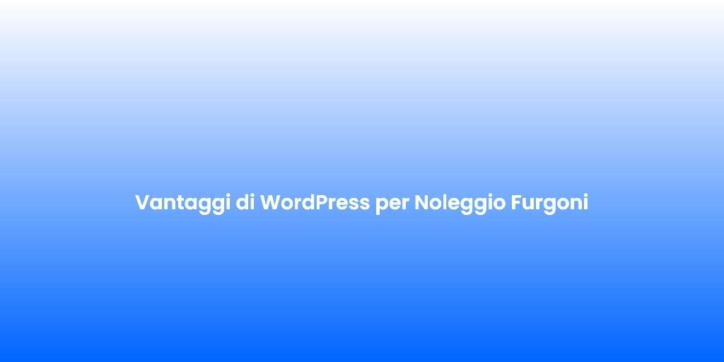 Vantaggi di WordPress per Noleggio Furgoni