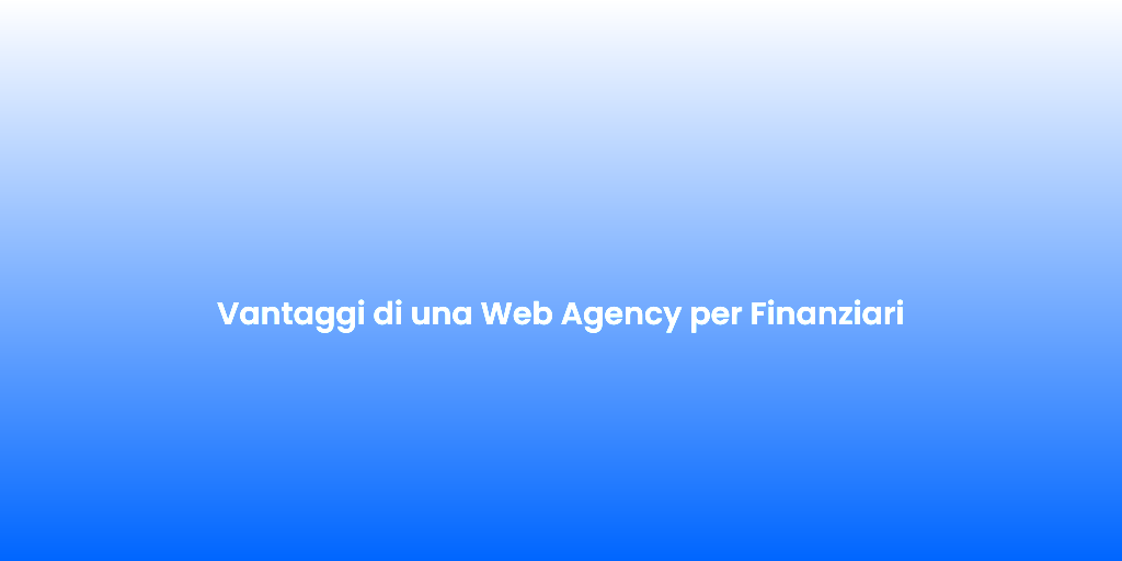 Vantaggi di una Web Agency per Finanziari 1