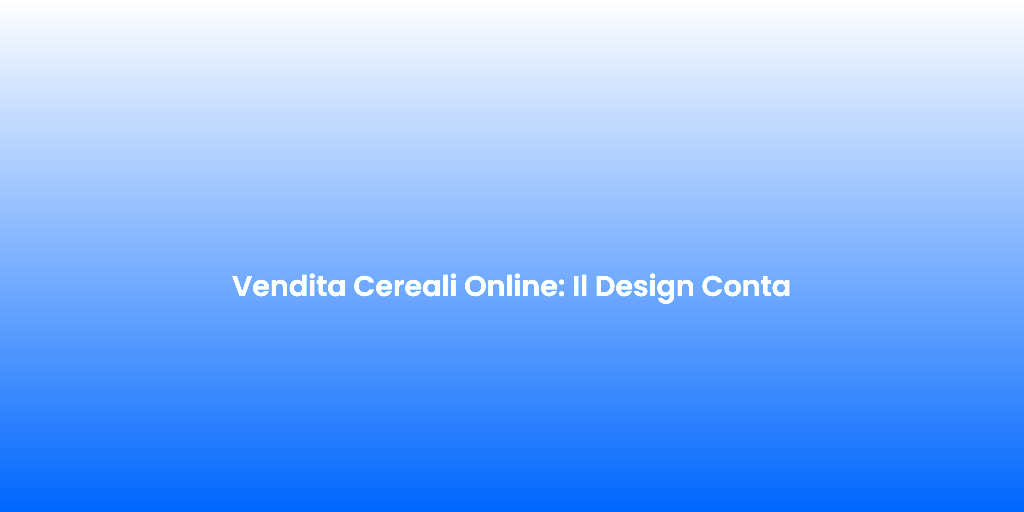 Vendita Cereali Online Il Design Conta 1