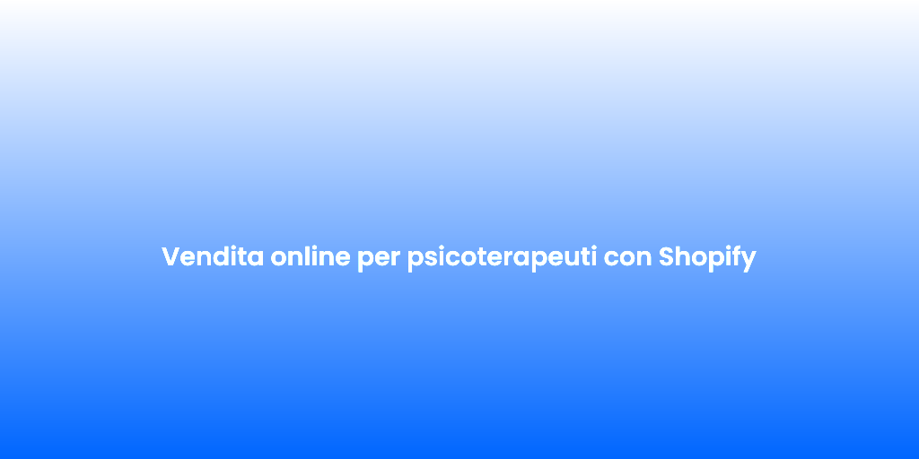 Vendita online per psicoterapeuti con Shopify
