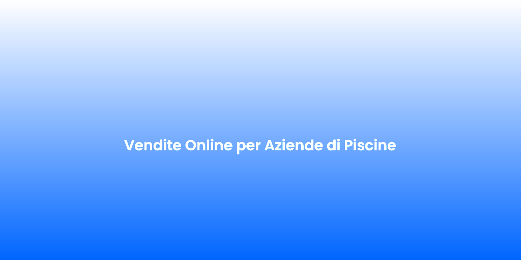 Vendite Online per Aziende di Piscine