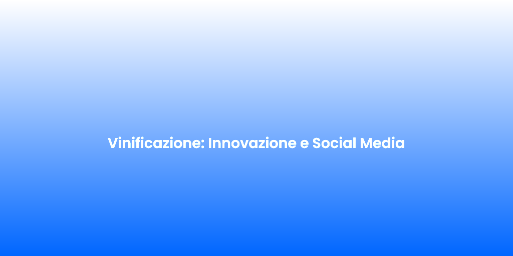 Vinificazione Innovazione e Social Media