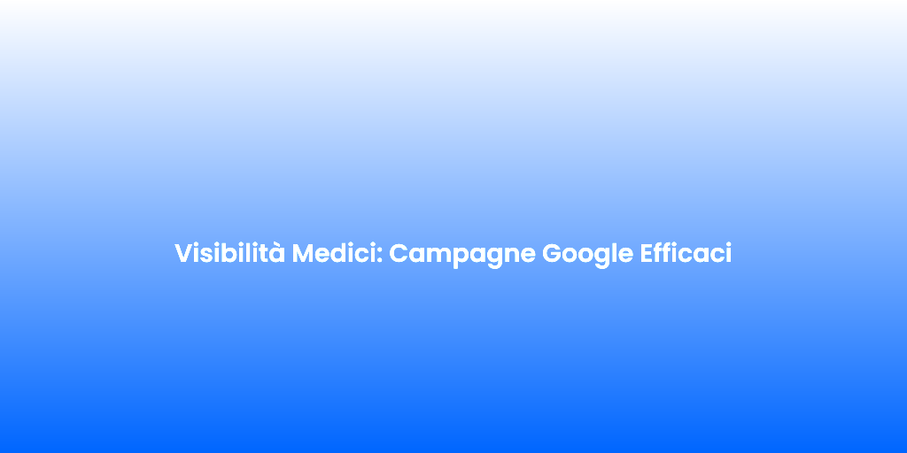 Visibilita Medici Campagne Google Efficaci