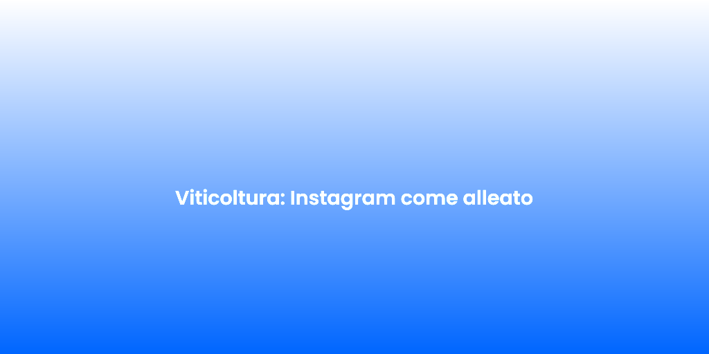 Viticoltura Instagram come alleato