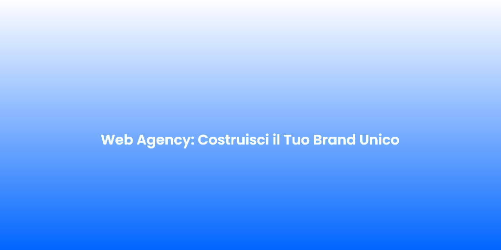 Web Agency Costruisci il Tuo Brand Unico