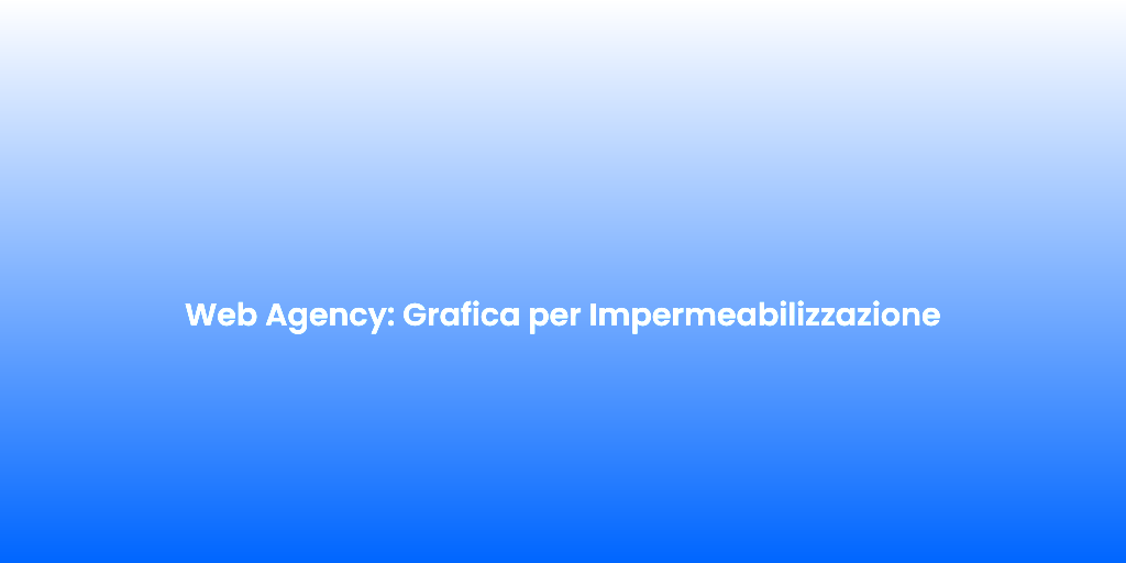 Web Agency Grafica per Impermeabilizzazione 1