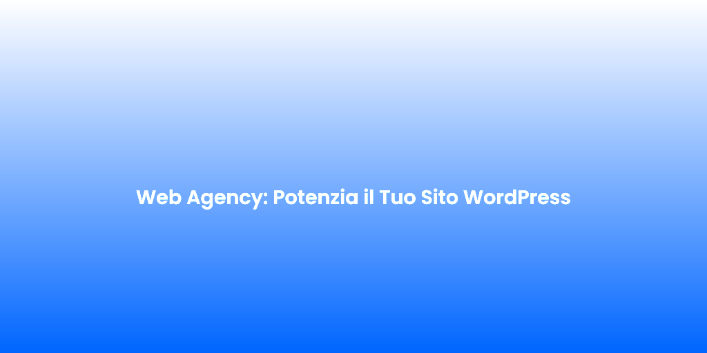 Web Agency Potenzia il Tuo Sito WordPress