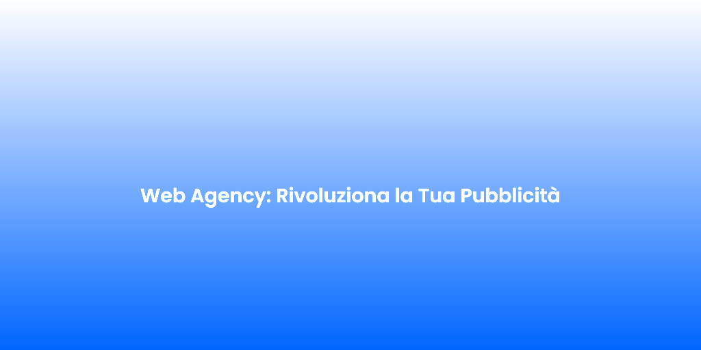 Web Agency Rivoluziona la Tua Pubblicita
