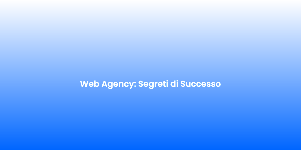 Web Agency Segreti di Successo