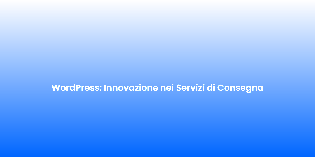 WordPress Innovazione nei Servizi di Consegna