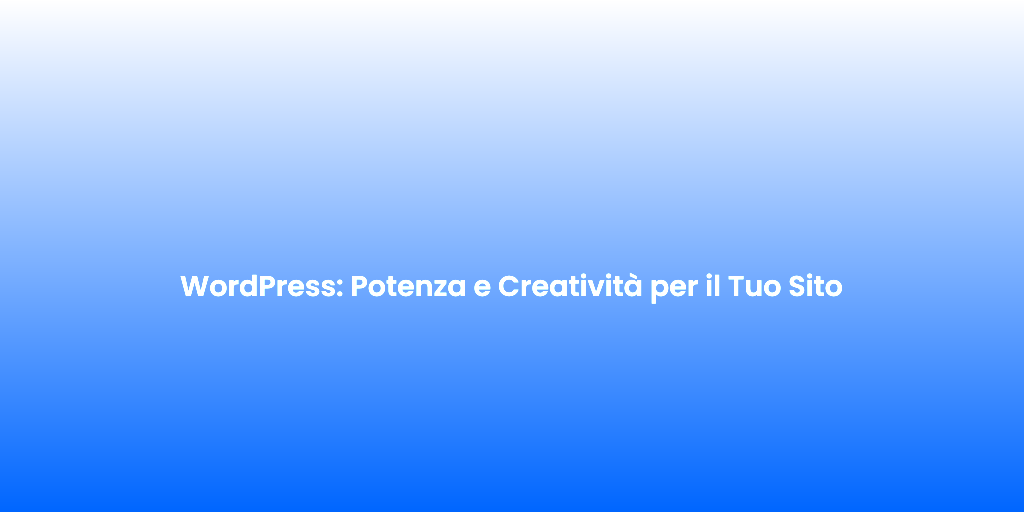 WordPress Potenza e Creativita per il Tuo Sito