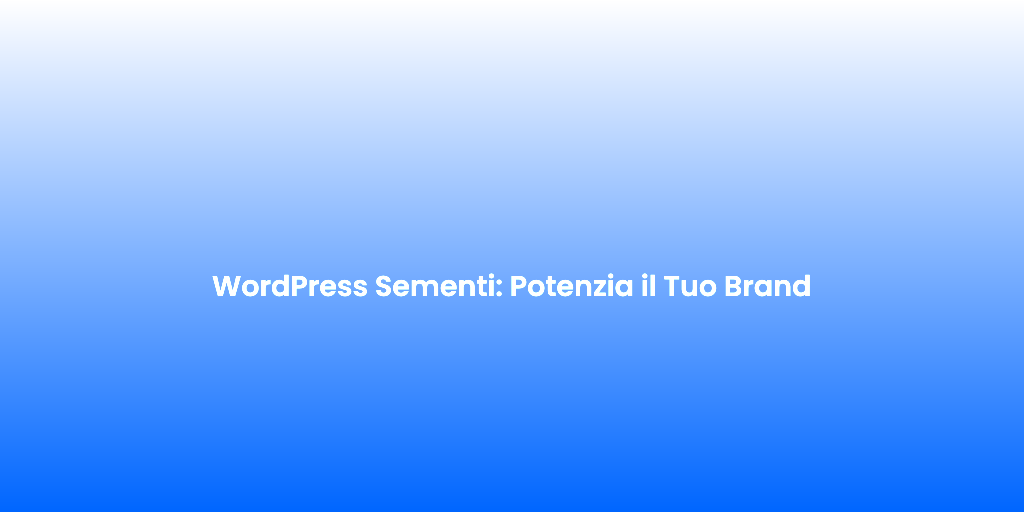 WordPress Sementi Potenzia il Tuo Brand 1