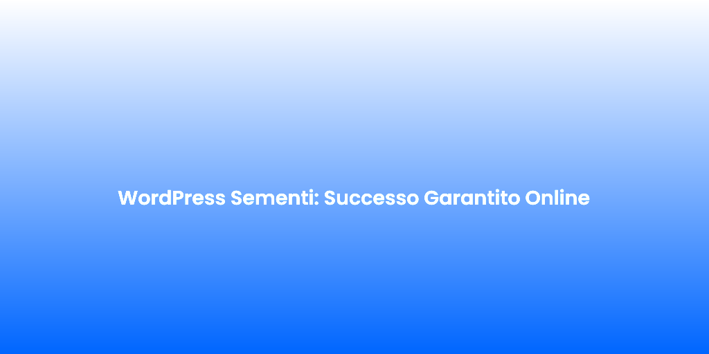WordPress Sementi Successo Garantito Online