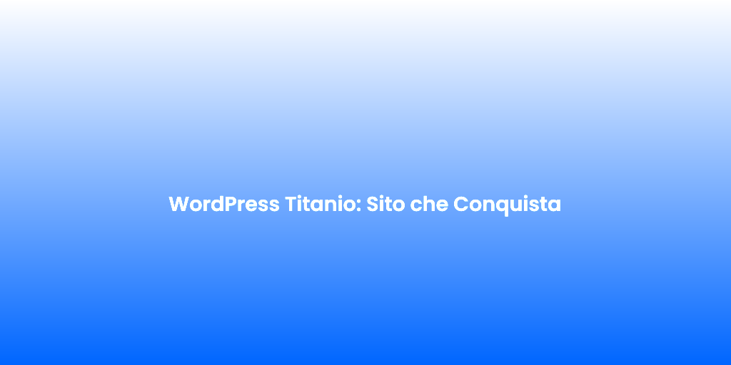 WordPress Titanio Sito che Conquista 1