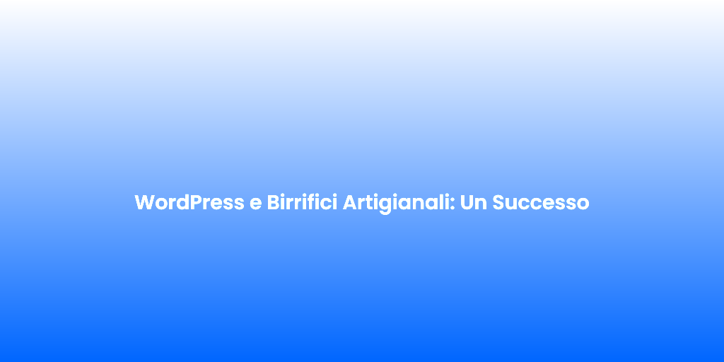 WordPress e Birrifici Artigianali Un Successo