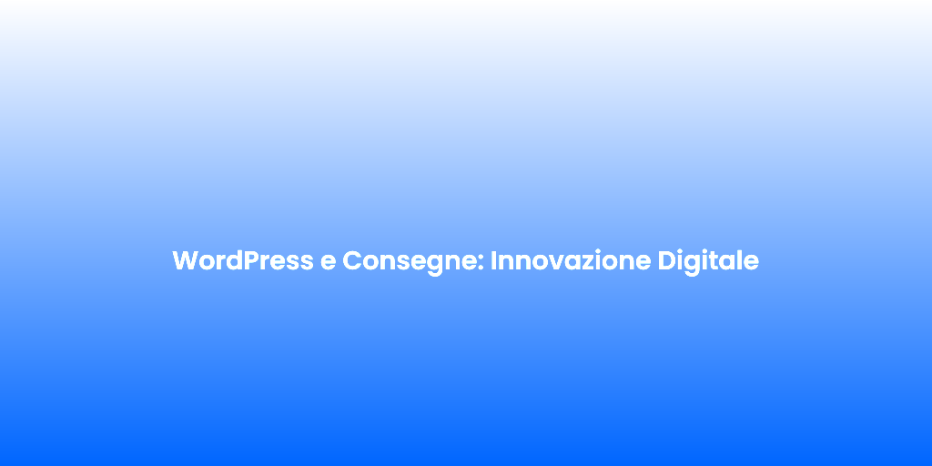 WordPress e Consegne Innovazione Digitale