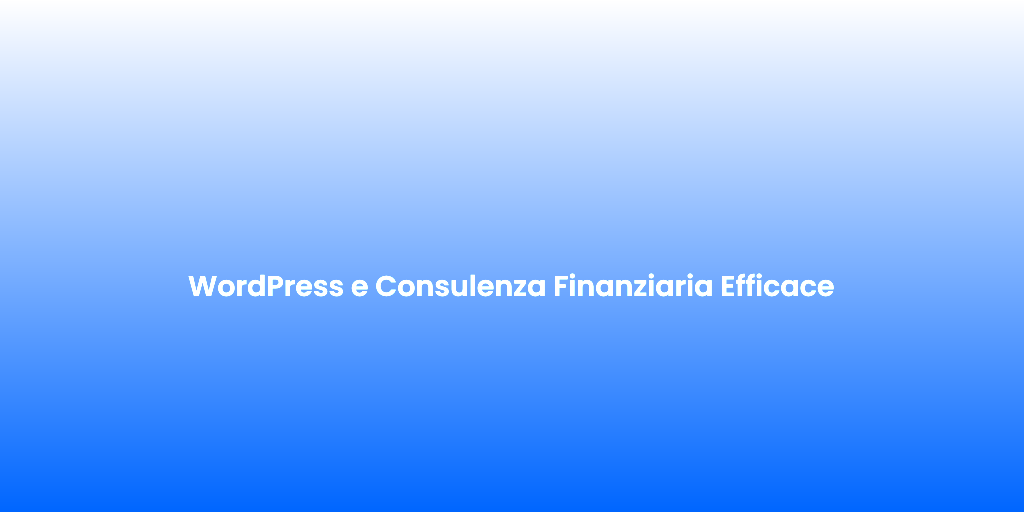 WordPress e Consulenza Finanziaria Efficace 1