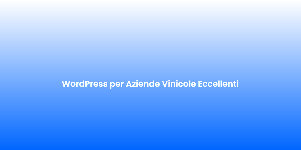 WordPress per Aziende Vinicole Eccellenti