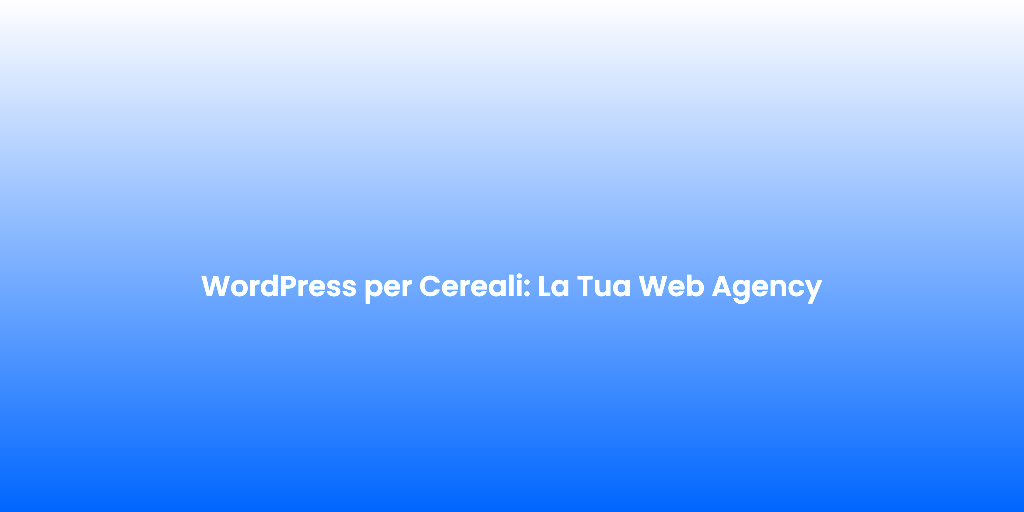 WordPress per Cereali La Tua Web Agency 1