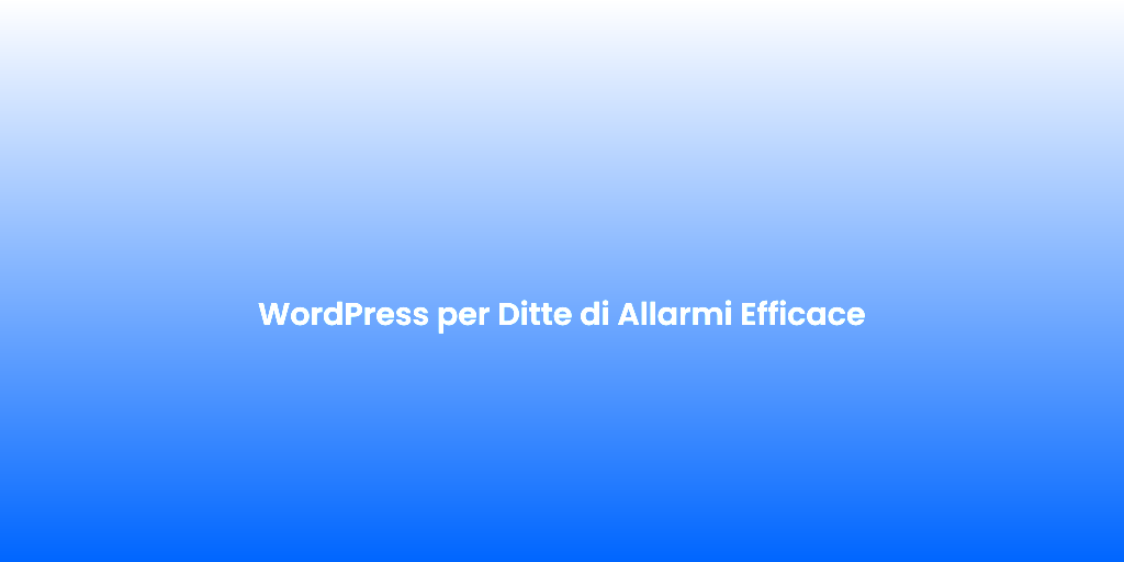 WordPress per Ditte di Allarmi Efficace