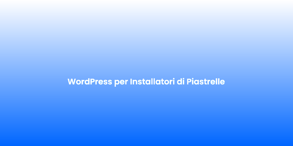 WordPress per Installatori di Piastrelle