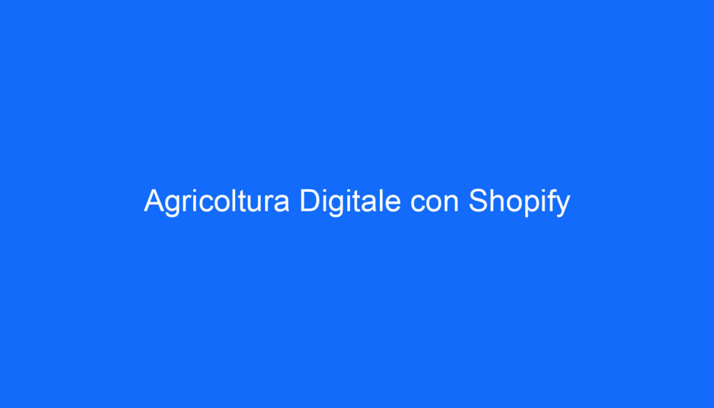 Agricoltura Digitale con Shopify