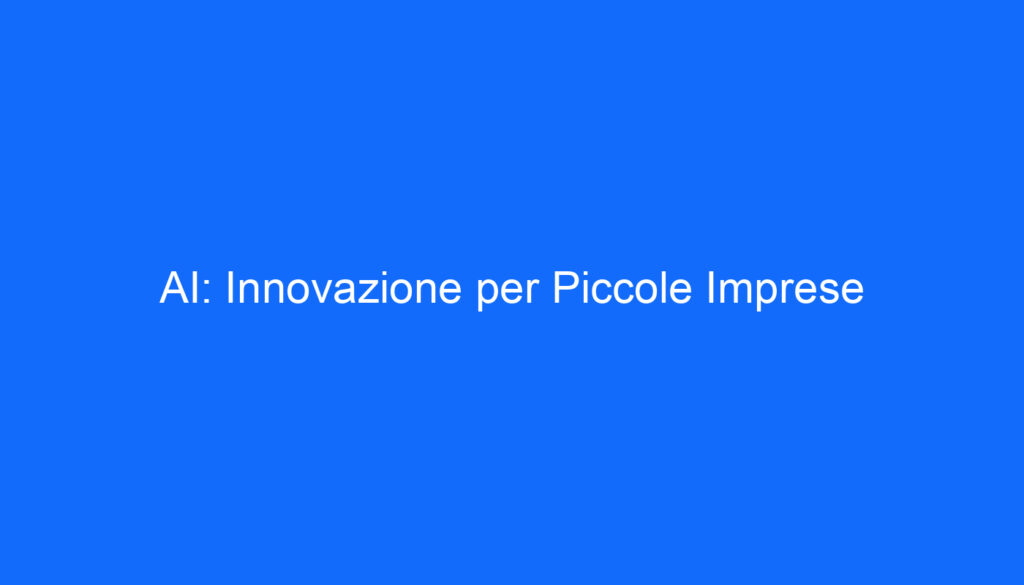 AI: Innovazione per Piccole Imprese