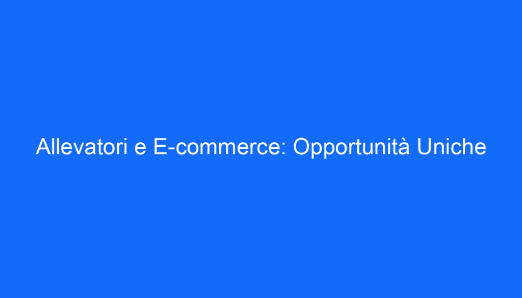 Allevatori e E commerce: Opportunità Uniche
