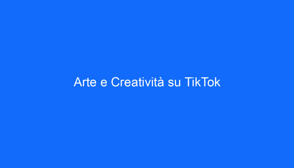 Arte e Creatività su TikTok