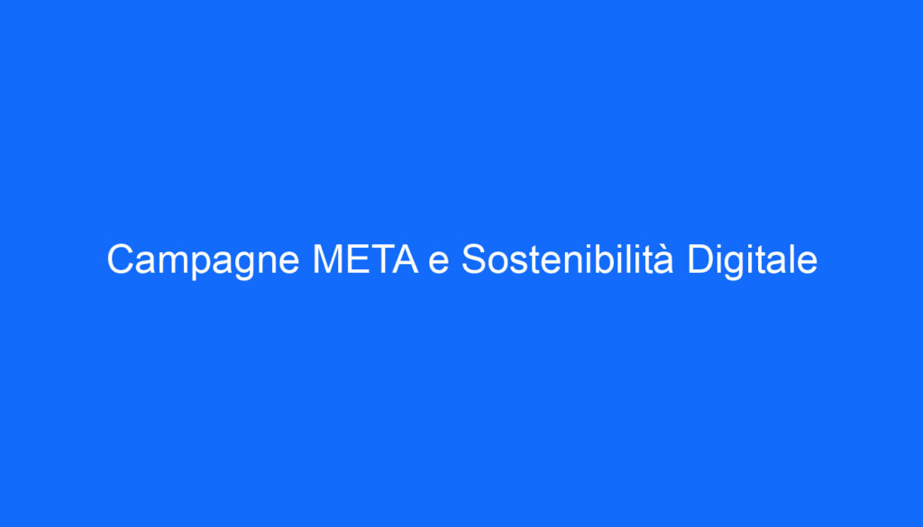 Campagne META e Sostenibilità Digitale
