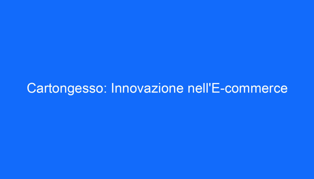 Cartongesso: Innovazione nell'E commerce