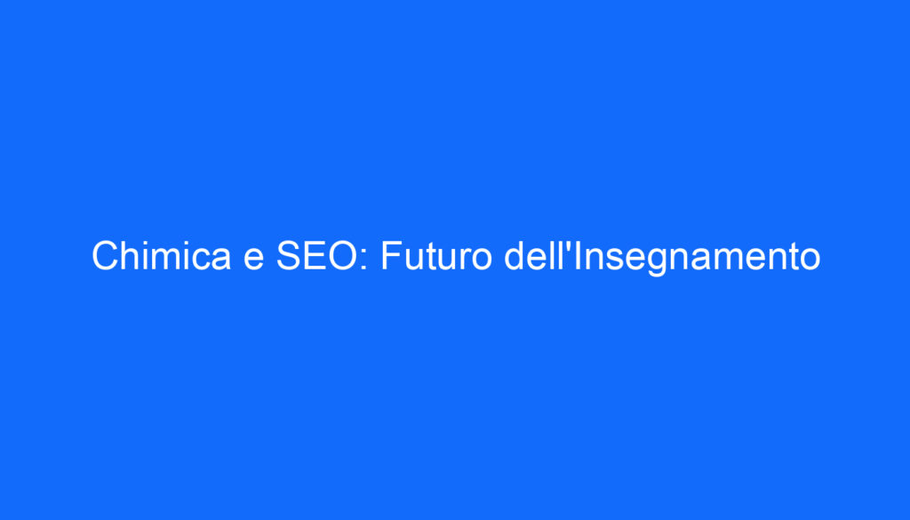 Chimica e SEO: Futuro dell'Insegnamento
