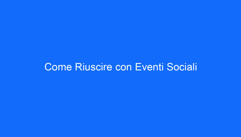 Come Riuscire con Eventi Sociali