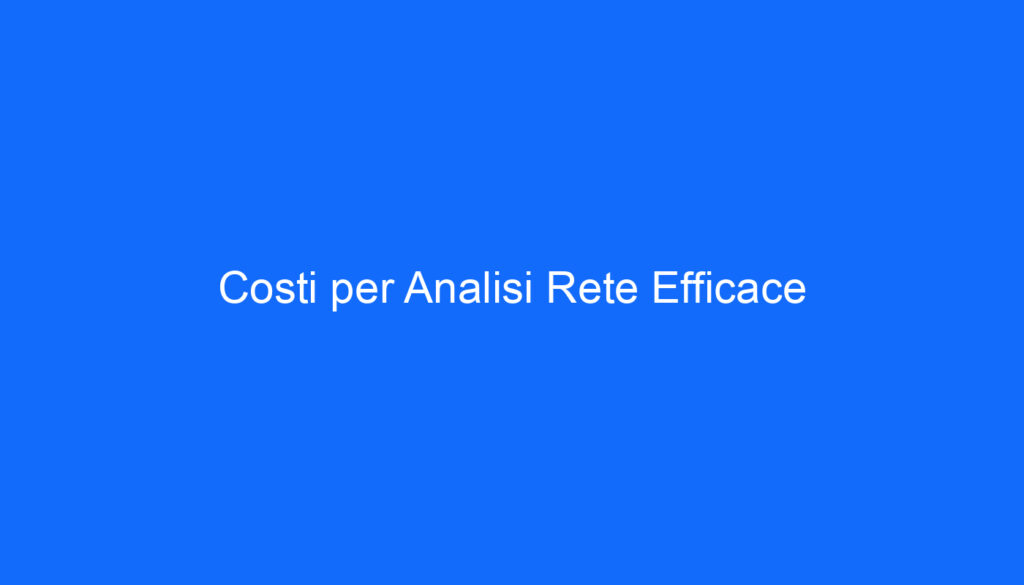 Costi per Analisi Rete Efficace