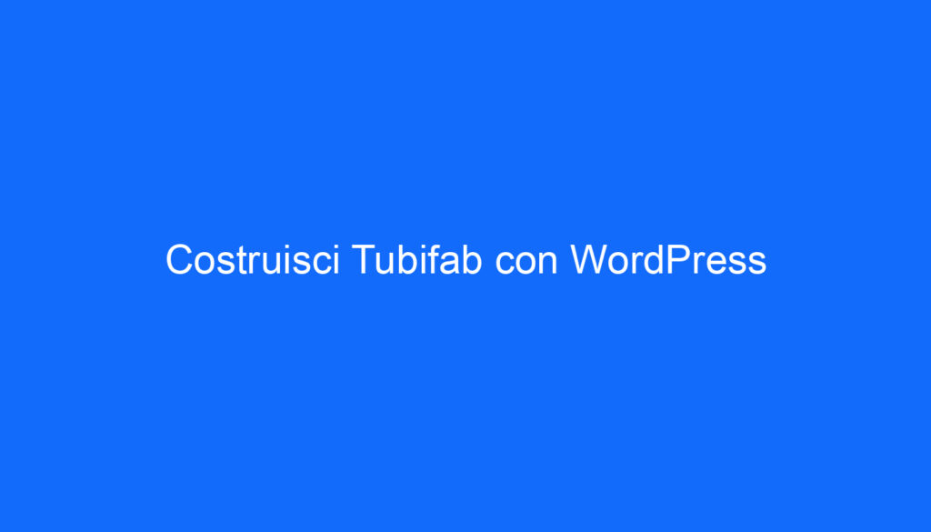 Costruisci Tubifab con WordPress