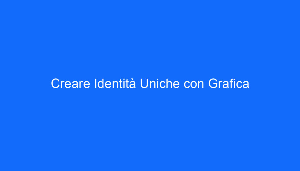 Creare Identità Uniche con Grafica