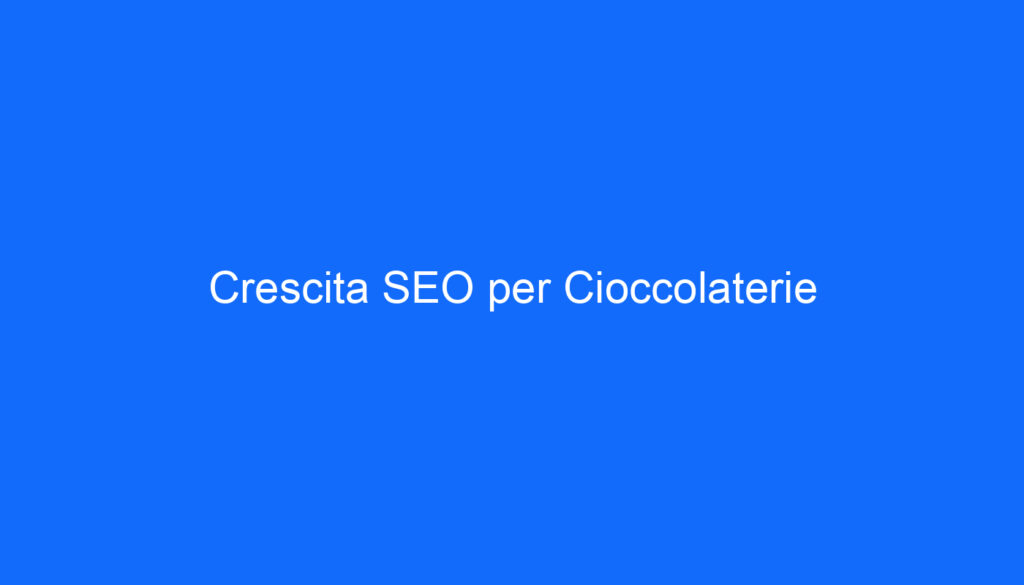 Crescita SEO per Cioccolaterie